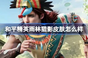 和平精英“雨林猎影”评测：原始部落风引争议，200元保底值不值？